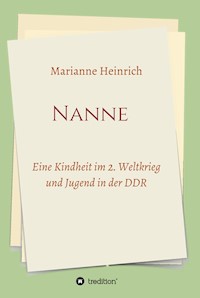 Nanne - Eine Kindheit im 2. Weltkrieg und Jugend in der DDR - Marianne Heinrich - E-Book