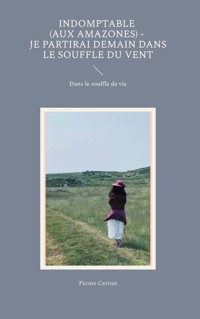 Indomptable (Aux Amazones) - Je partirai demain dans le souffle du vent - Parme Ceriset - E-Book