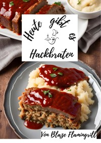 Heute gibt es - Hackbraten - Blaze Flamingrill - E-Book
