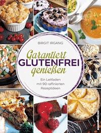 Garantiert glutenfrei genießen - Birgit Irgang - E-Book