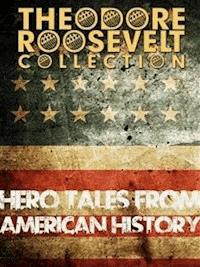 Hero Tales from American History - Theodore Roosevelt - E-Book