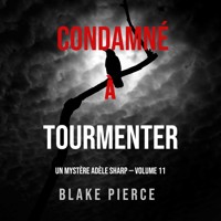 Condamné à Tourmenter (Un Mystère Adèle Sharp – Volume 11) - Blake Pierce - Hörbuch
