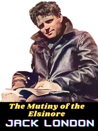 The Mutiny of the Elsinore - Jack London - E-Book