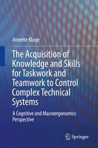 The Acquisition of Knowledge and Skills for Taskwork and Teamwork to Control Complex Technical Systems - Annette Kluge - E-Book