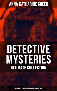 Detective Mysteries - Ultimate Collection: 48 Novels & Detective Tales in One Volume - Anna Katharine Green - E-Book