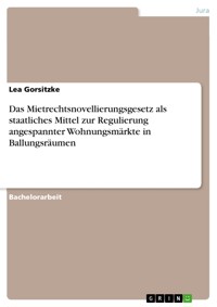 Das Mietrechtsnovellierungsgesetz als staatliches Mittel zur Regulierung angespannter Wohnungsmärkte in Ballungsräumen - Lea Gorsitzke - E-Book
