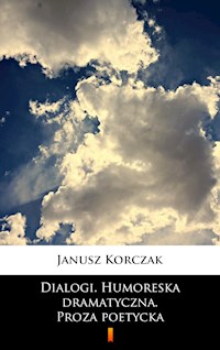 Dialogi. Humoreska dramatyczna. Proza poetycka - Janusz Korczak - E-Book
