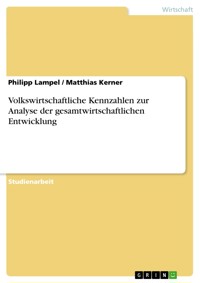 Volkswirtschaftliche Kennzahlen zur Analyse der gesamtwirtschaftlichen Entwicklung - Philipp Lampel - E-Book