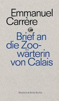 Brief an eine Zoowärterin aus Calais - Emmanuel Carrère - E-Book
