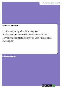 Untersuchung der Bildung von 4-Hydroxyvaleriansäure innerhalb des Lävulinsäuremetabolismus von "Ralstonia eutropha" - Florian Heuser - E-Book