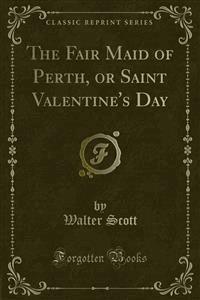 The Fair Maid of Perth, or Saint Valentine's Day - Walter Scott - E-Book
