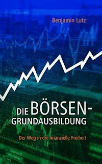 Die Börsengrundausbildung - Benjamin Lutz - E-Book