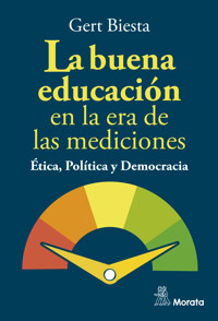 La buena educación en la era de las mediciones. Ética, Política y Democracia - Gert Biesta - E-Book