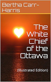 The White Chief of the Ottawa - Harris - E-Book