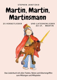 Martin, Martin, Martinsmann - 25 Herbstlieder und Laternenlieder zu St. Martin - Stephen Janetzko - E-Book
