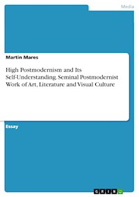 High Postmodernism and Its Self-Understanding. Seminal Postmodernist Work of Art, Literature and Visual Culture - Martin Mares - E-Book