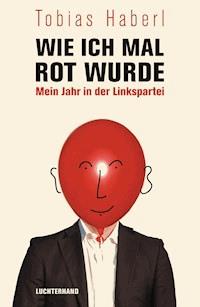 Wie ich mal rot wurde - Tobias Haberl - E-Book