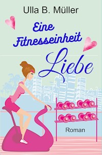Eine Fitnesseinheit Liebe - Ulla B. Müller - E-Book
