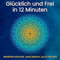 Glücklich und Frei in 12 Minuten - Sarah Jasmin Cartsburg - Hörbuch