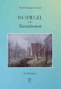 Im Spiegel oder Variationen - Wolf-Rüdiger Arnold - E-Book