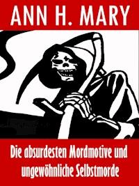 Die absurdesten Mordmotive und ungewöhnliche Selbstmorde - Ann H. Mary - E-Book