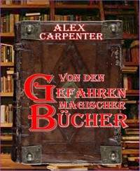 Von den Gefahren magischer Bücher - Alex Carpenter - E-Book