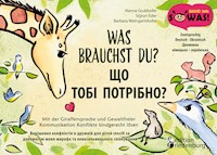 Was brauchst du? Mit der Giraffensprache und Gewaltfreier Kommunikation Konflikte kindgerecht lösen / SHCHO TOBI POTRIBNO? Vyrishennya konfliktiv v druzhniy dlya ditey sposib za dopomohoyu movy zhyrafa ta nenasyl'nyts'koho spilkuvannya - Hanna Grubhofer - E-Book