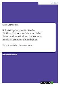 Schutzimpfungen für Kinder: Einflussfaktoren auf die elterliche Entscheidungsfindung im Kontext impfpräventabler Krankheiten - Max Lachnicht - E-Book
