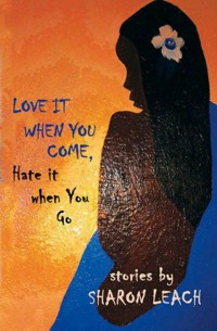Love it When You Come, Hate it When You Go - Sharon Leach - E-Book