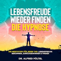 Lebensfreude wieder finden - die Hypnose - Dr. Alfred Pöltel - Hörbuch