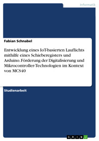 Entwicklung eines IoT-basierten Lauflichts mithilfe eines Schieberegisters und Arduino. Förderung der Digitalisierung und Mikrocontroller-Technologien im Kontext von MCS40 - Fabian Schnabel - E-Book