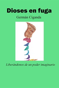 Dioses en fuga - Germán Ciganda - E-Book