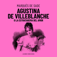 Agustina De Villeblanche O La Estratagema Del Amor (Completo) - Marqués De Sade - Hörbuch