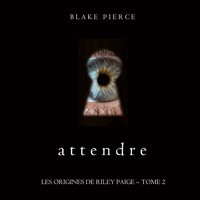Attendre (Les Origines de Riley Paige – Tome 2) - Blake Pierce - Hörbuch