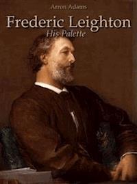 Frederic Leighton: His Palette - Arron Adams - E-Book