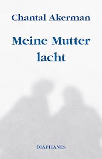 Meine Mutter lacht - Chantal Akerman - E-Book