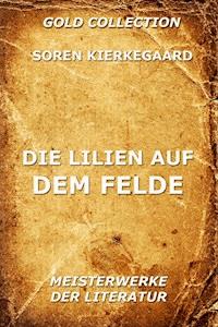 Die Lilien auf dem Felde - Sóren Kierkegaard - E-Book