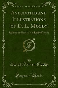 Anecdotes and Illustrations of D. L. Moody - Dwight Lyman Moody - E-Book