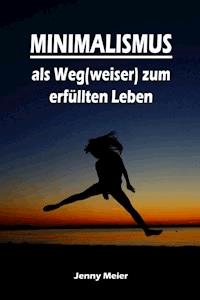 Minimalismus als Weg(weiser) zum erfüllten Leben - Jenny Meier - E-Book