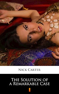 The Solution of a Remarkable Case - Nick Carter - E-Book