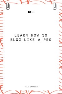 Learn How to Blog Like a Pro - Dale Carnegie - E-Book