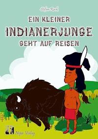 Ein kleiner Indianerjunge geht auf Reisen - Stefan Ruck - E-Book