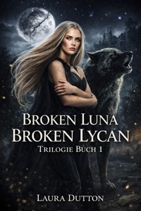Broken Luna Broken Lycan Trilogie Buch 1 - Laura Dutton - E-Book