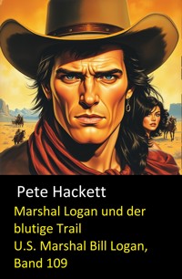 Marshal Logan und der blutige Trail (U.S. Marshal Bill Logan, Band 109) - Pete Hackett - E-Book