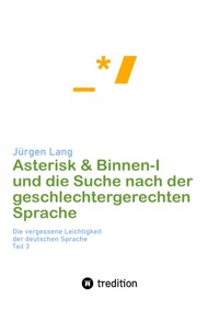 Asterisk & Binnen I und die Suche nach der geschlechtergerechten Sprache - Jürgen  Lang - E-Book