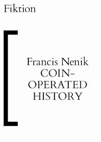 Coin-Operated History - Francis Nenik - kostenlos E-Book