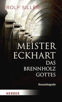 Meister Eckhart - Das Brennholz Gottes - Rolf Siller - E-Book