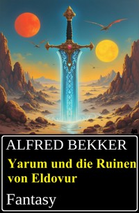 Yarum und die Ruinen von Eldovur: Fantasy - Alfred Bekker - E-Book