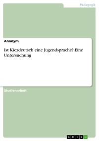 Ist Kiezdeutsch eine Jugendsprache? Eine Untersuchung - - E-Book