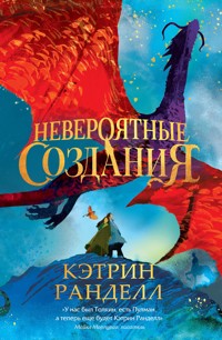 Невероятные создания - Кэтрин Ранделл - E-Book